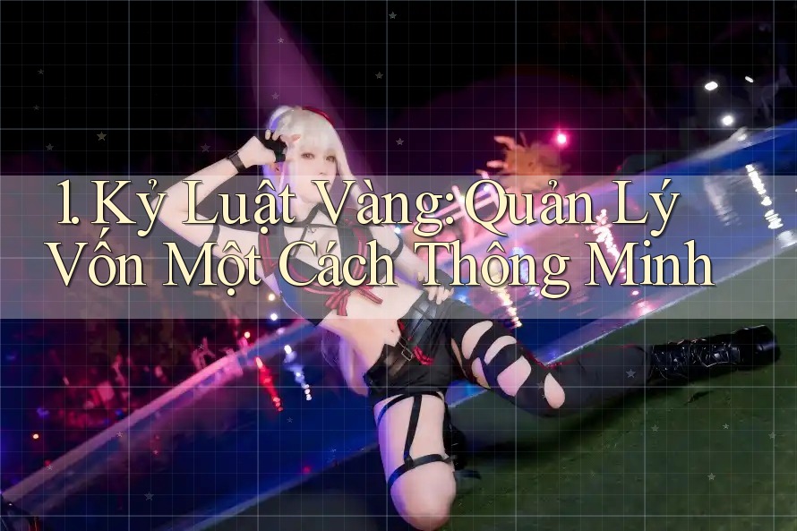 1. Kỷ Luật Vàng: Quản Lý Vốn Một Cách Thông Minh