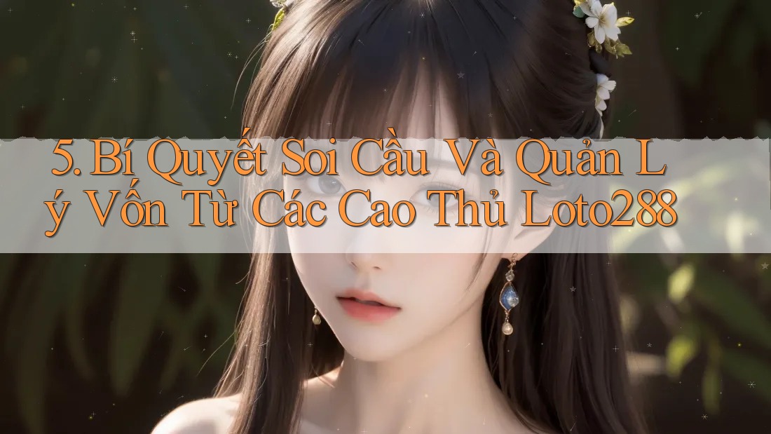 5. Bí Quyết Soi Cầu Và Quản Lý Vốn Từ Các Cao Thủ Loto288