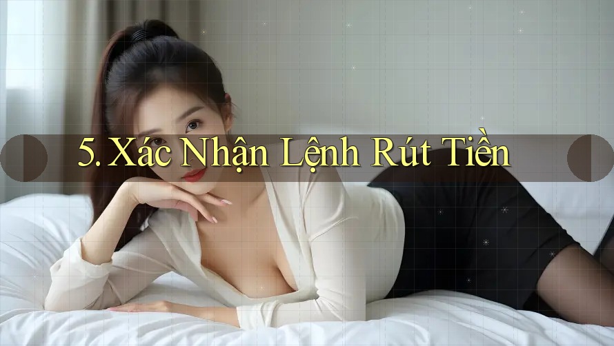 5. Xác Nhận Lệnh Rút Tiền