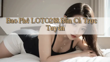 bao phê loto288 bắn cá trực tuyến