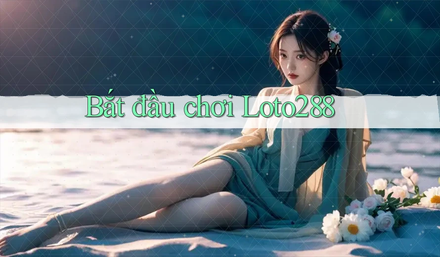 Bắt đầu chơi Loto288