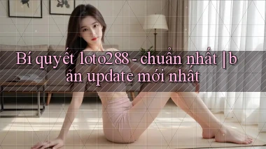 Bí quyết loto288   chuẩn nhất bản update mới nhất