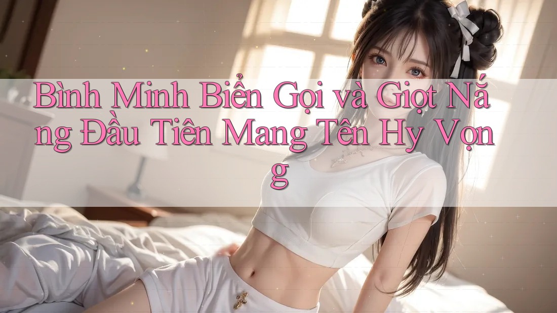 Bình Minh Biển Gọi và Giọt Nắng Đầu Tiên Mang Tên Hy Vọng