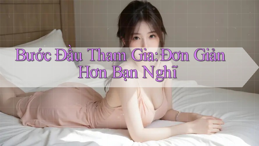 Bước Đầu Tham Gia: Đơn Giản Hơn Bạn Nghĩ