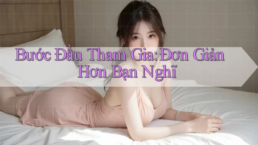 Bước Đầu Tham Gia: Đơn Giản Hơn Bạn Nghĩ