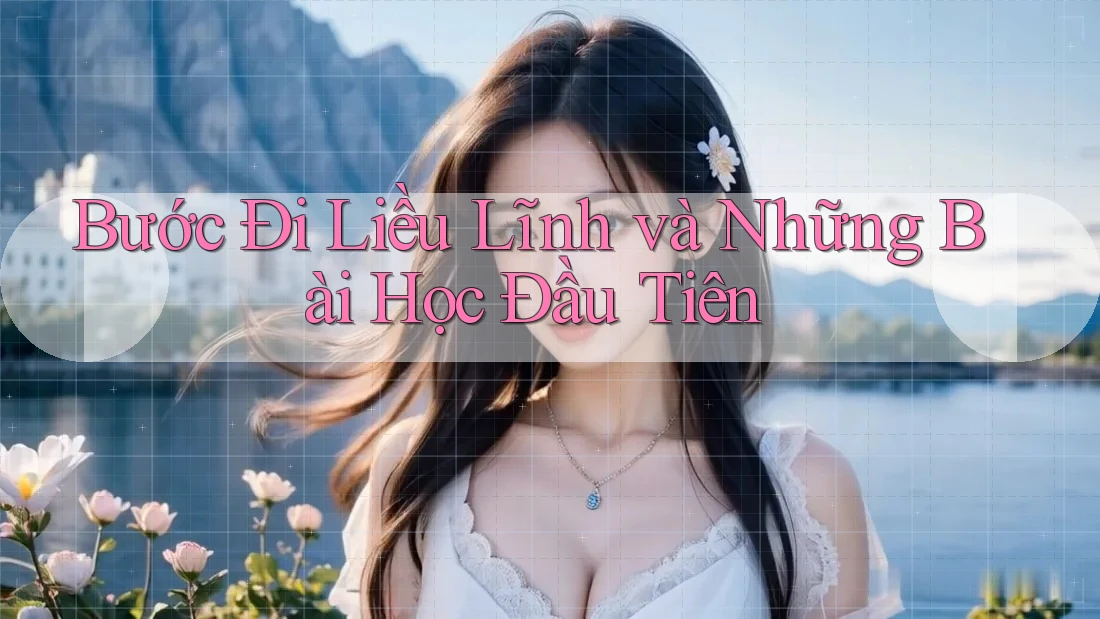 Bước Đi Liều Lĩnh và Những Bài Học Đầu Tiên