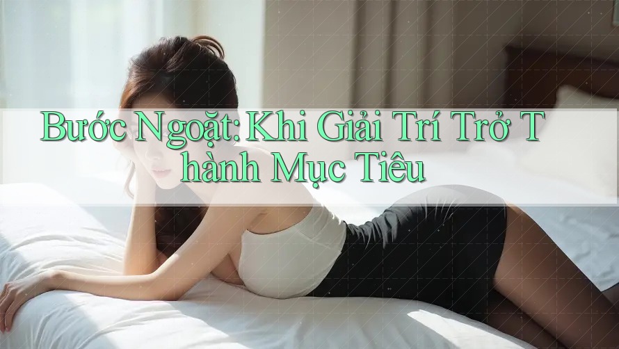 Bước Ngoặt: Khi Giải Trí Trở Thành Mục Tiêu