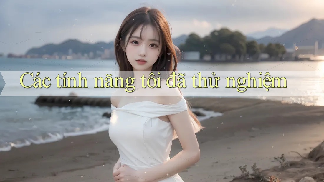 Các tính năng tôi đã thử nghiệm