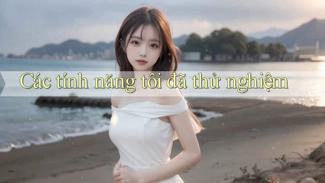 Các tính năng tôi đã thử nghiệm