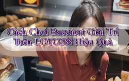 cách chơi baccarat giải trí trên loto288 hiệu quả