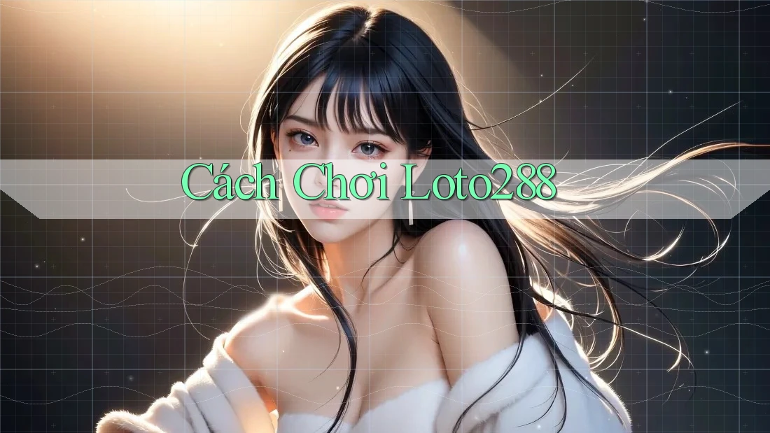 Cách Chơi Loto288