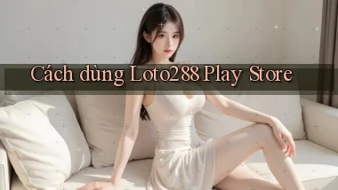 cách dùng loto288 play store