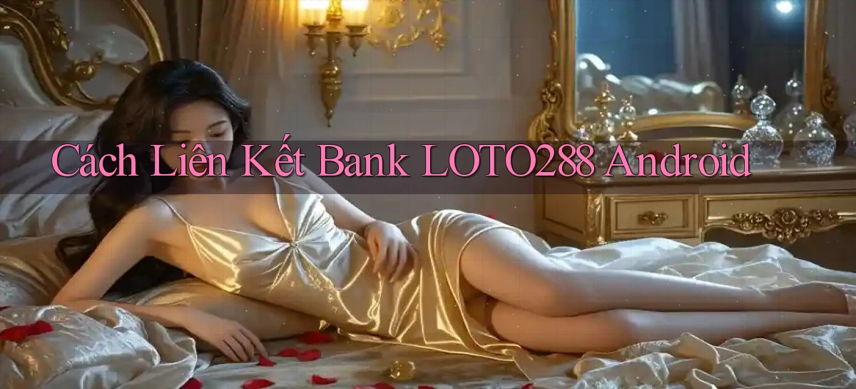 cách liên kết bank loto288 android
