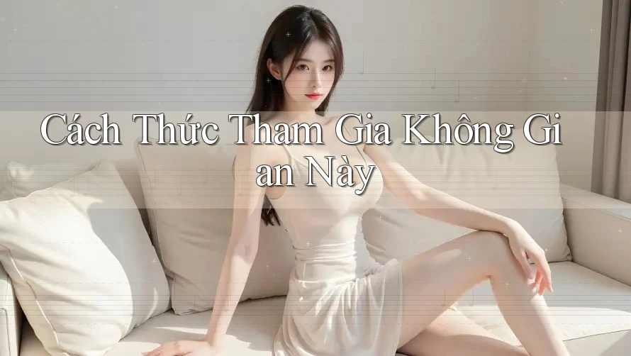 Cách Thức Tham Gia Không Gian Này