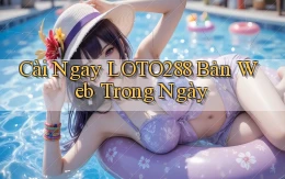 cài ngay loto288 bản web trong ngày