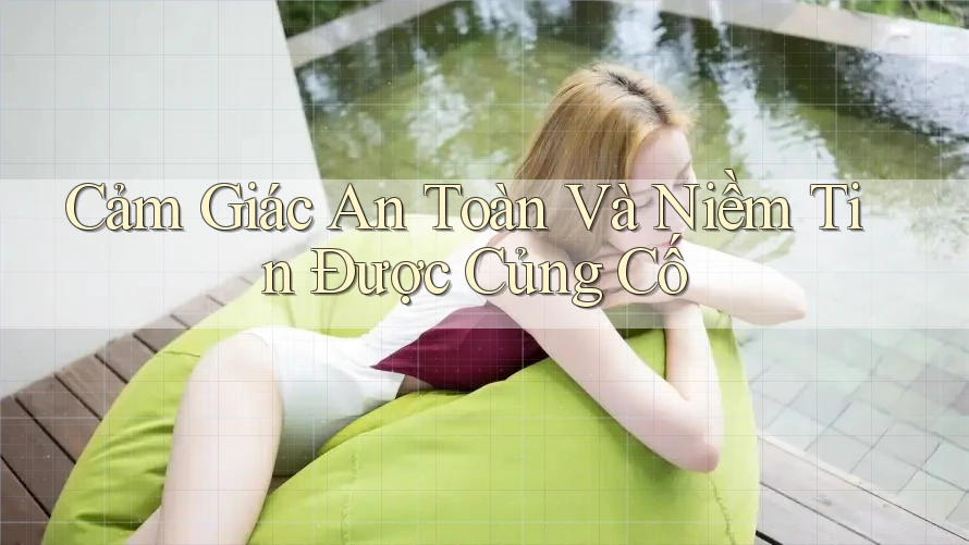Cảm Giác An Toàn Và Niềm Tin Được Củng Cố Cảm Giác An Toàn Và Niềm Tin Được Củng Cố