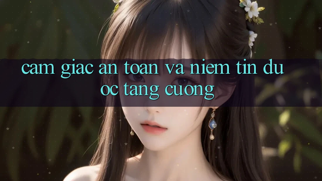 Cảm Giác An Toàn Và Niềm Tin Được tăng cường