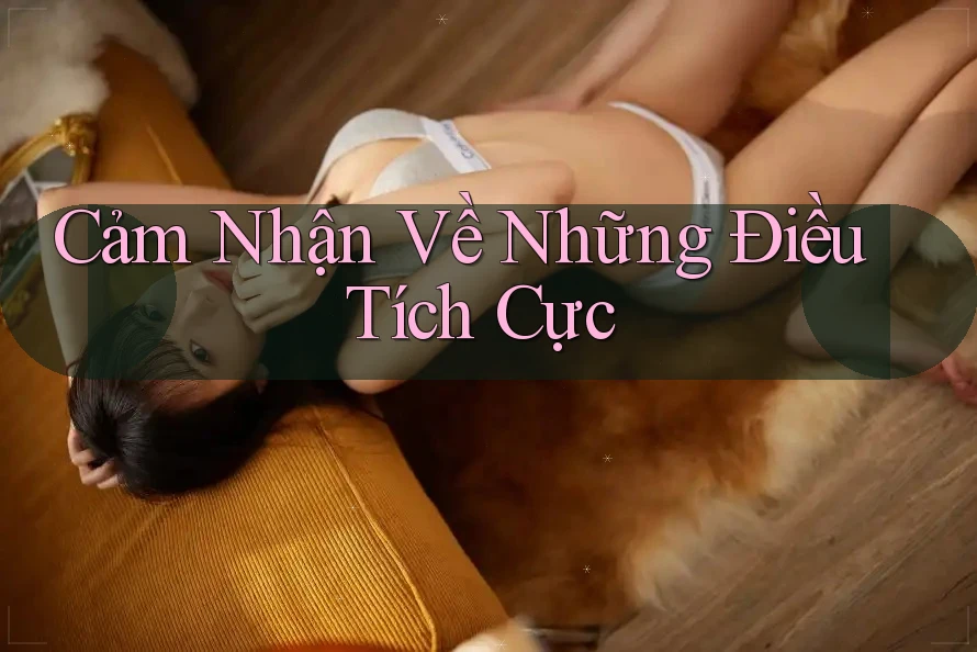 Cảm Nhận Về Những Điều Tích Cực Cảm Nhận Về Những Điều Tích Cực