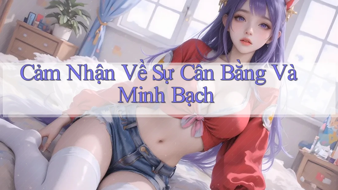 Cảm Nhận Về Sự Cân Bằng Và Minh Bạch