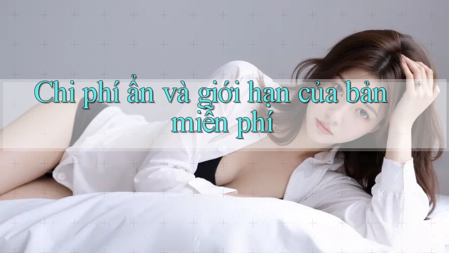 Chi phí ẩn và giới hạn của bản miễn phí