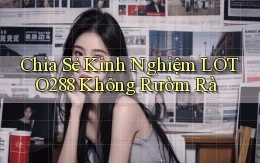 chia sẻ kinh nghiệm loto288 không rườm rà