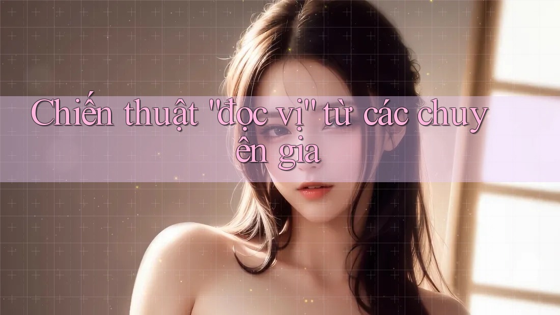 Chiến thuật “đọc vị” từ các chuyên gia
