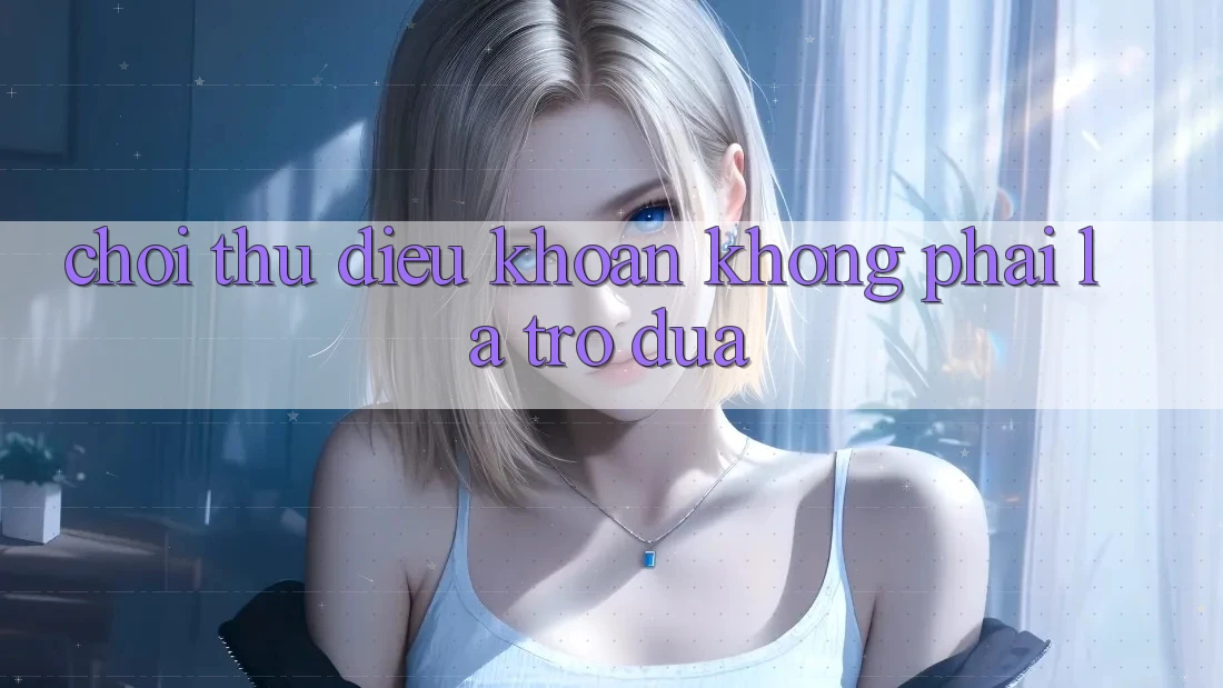 ‘Chơi Thử’ Điều Khoản – Không Phải Là Trò Đùa! ‘Chơi Thử’ Điều Khoản – Không Phải Là Trò Đùa!
