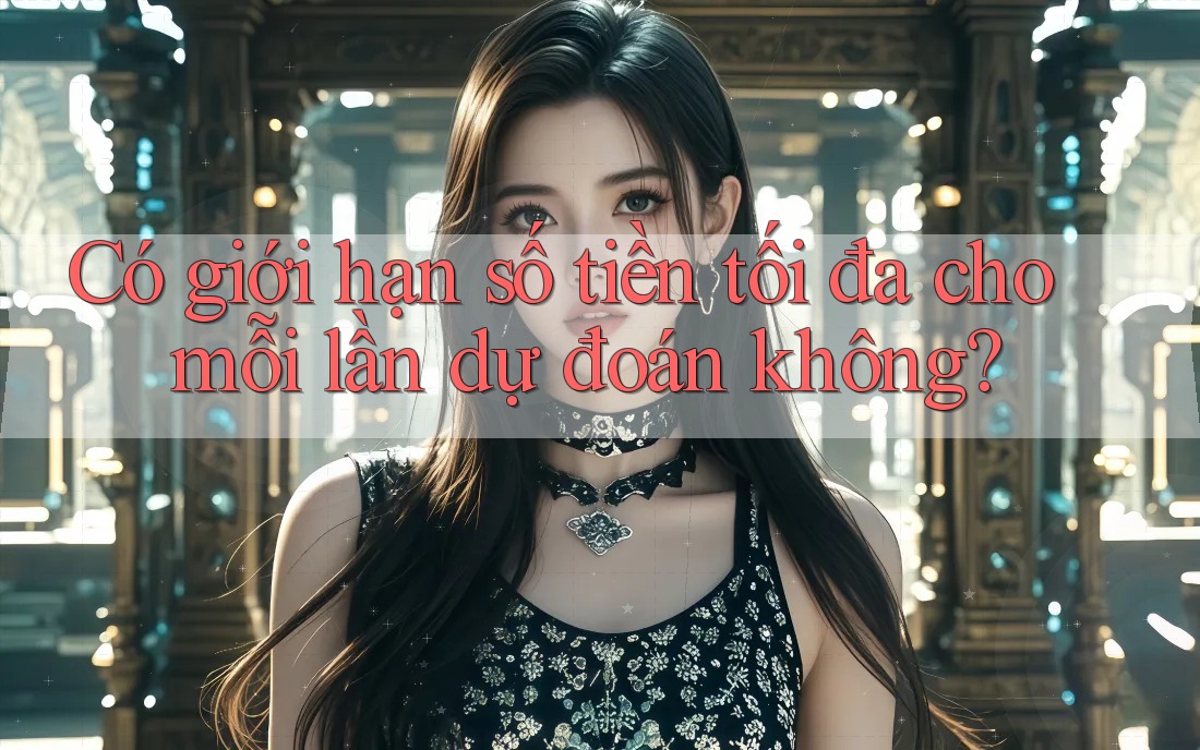 Có giới hạn số tiền tối đa cho mỗi lần dự đoán không?