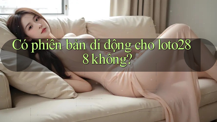 Có phiên bản di động cho loto288 không?