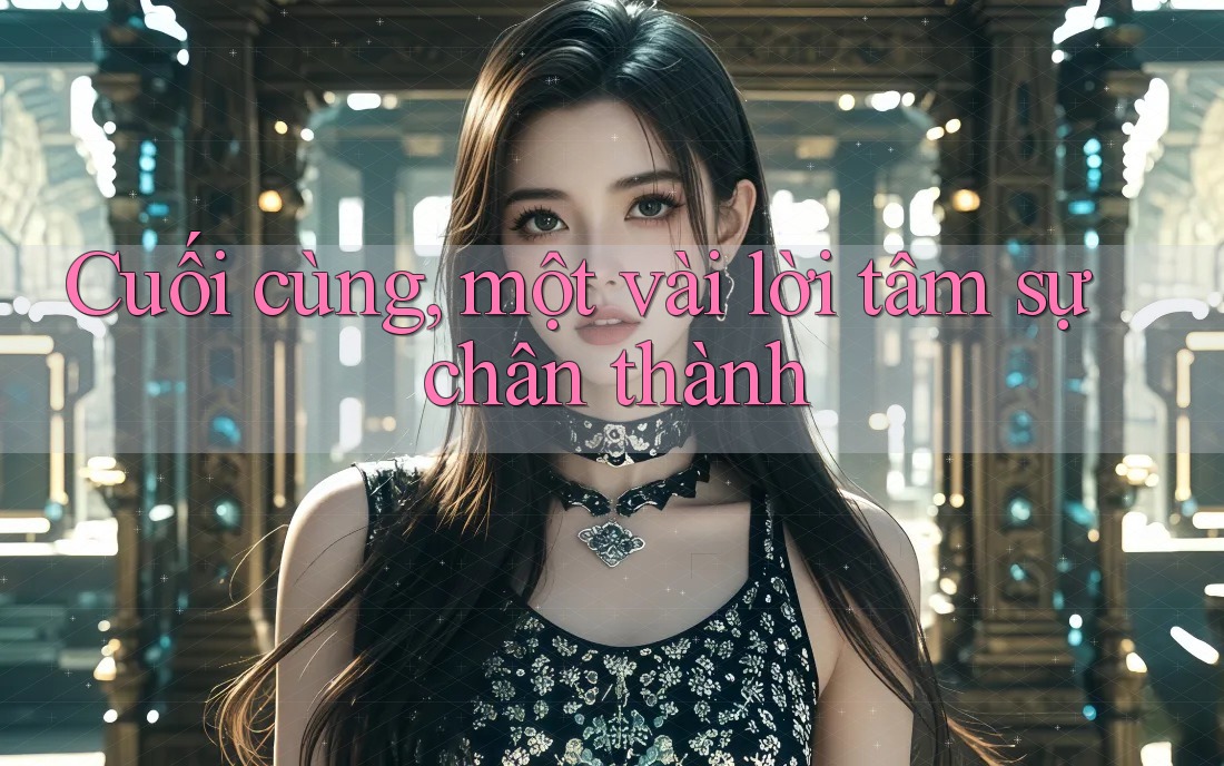 Cuối cùng, một vài lời tâm sự chân thành