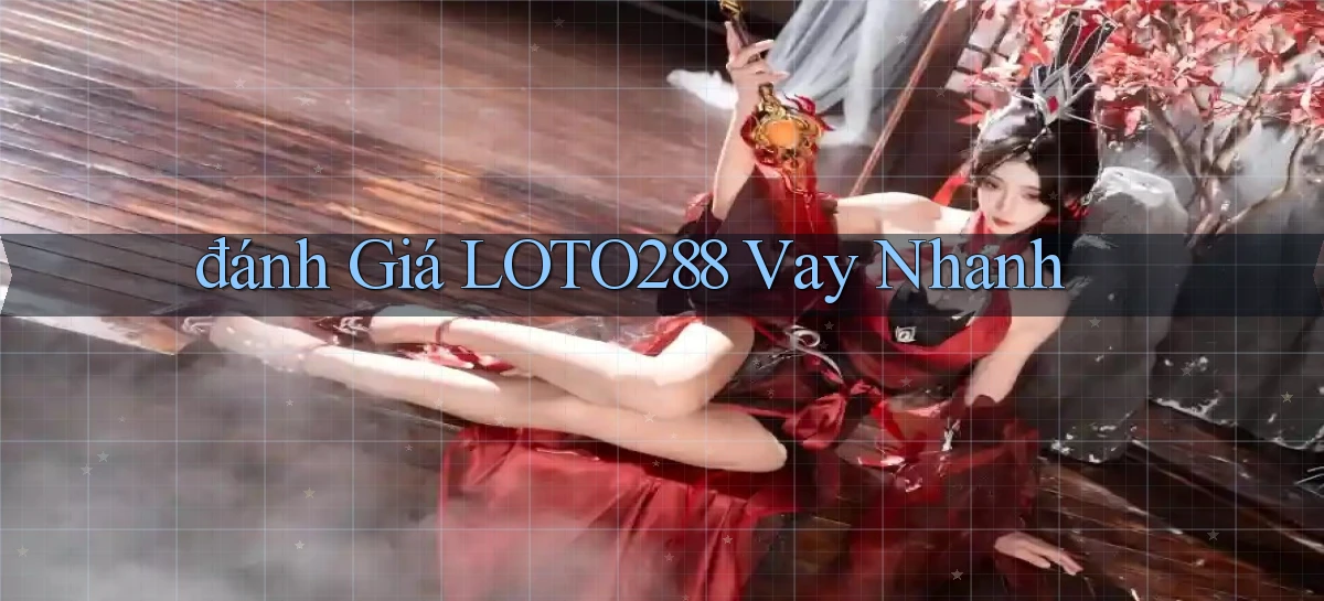 đánh giá loto288 vay nhanh