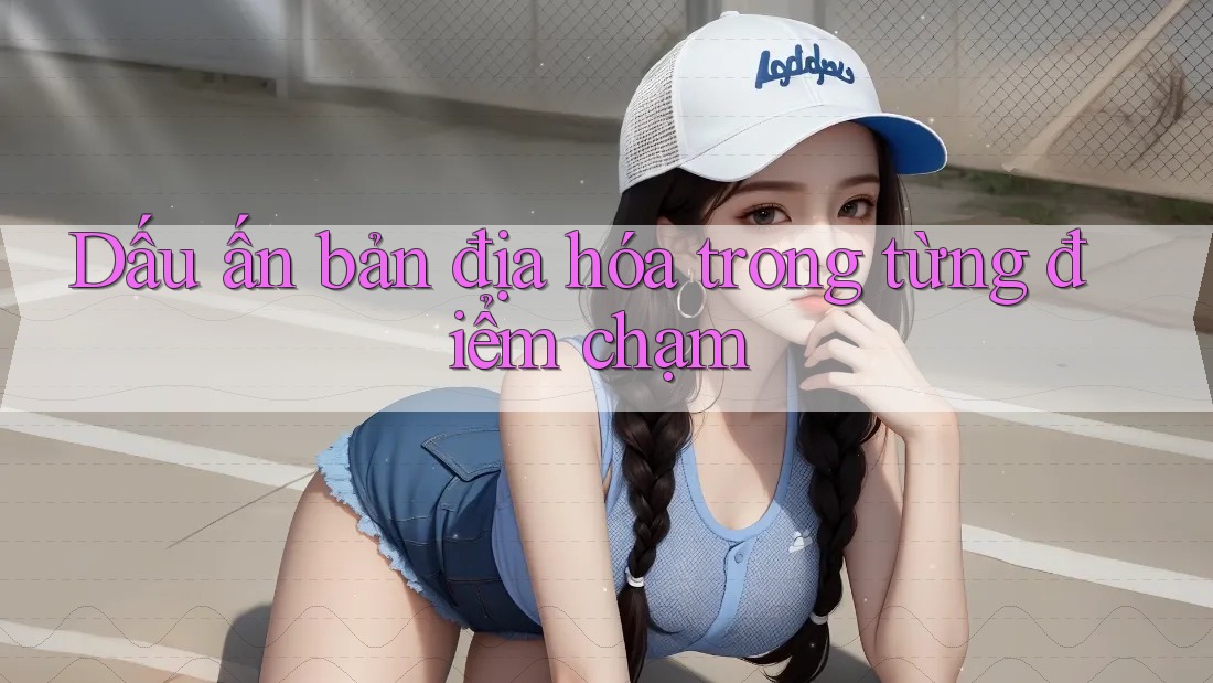 Dấu ấn bản địa hóa trong từng điểm chạm