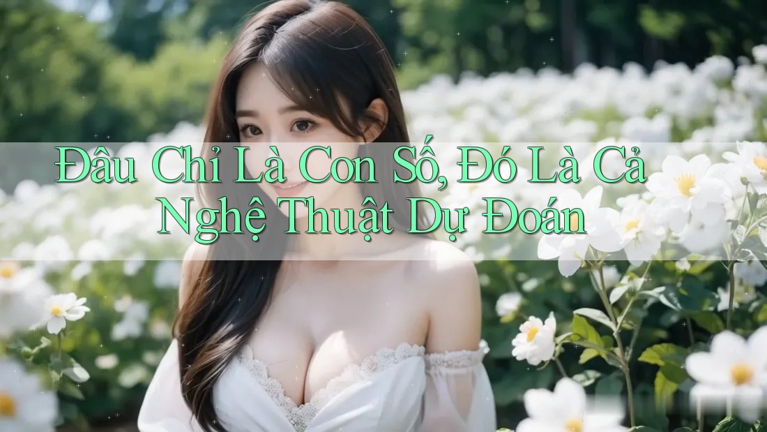 Đâu Chỉ Là Con Số, Đó Là Cả Nghệ Thuật Dự Đoán
