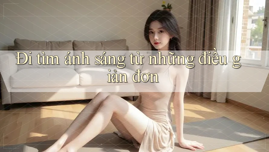 Đi tìm ánh sáng từ những điều giản đơn Đi tìm ánh sáng từ những điều giản đơn