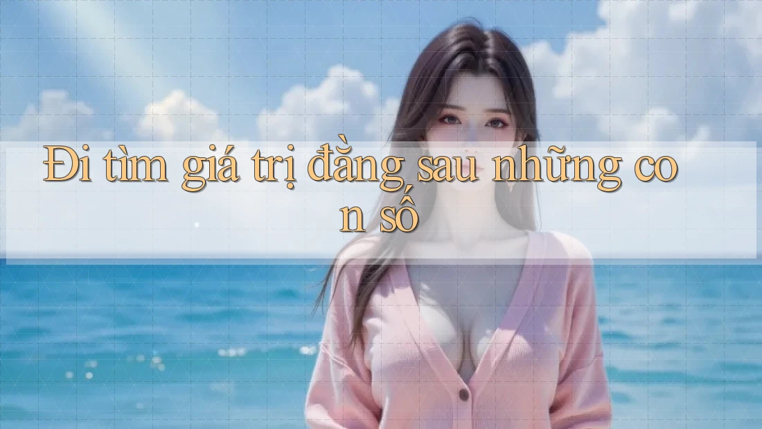 Đi tìm giá trị đằng sau những con số