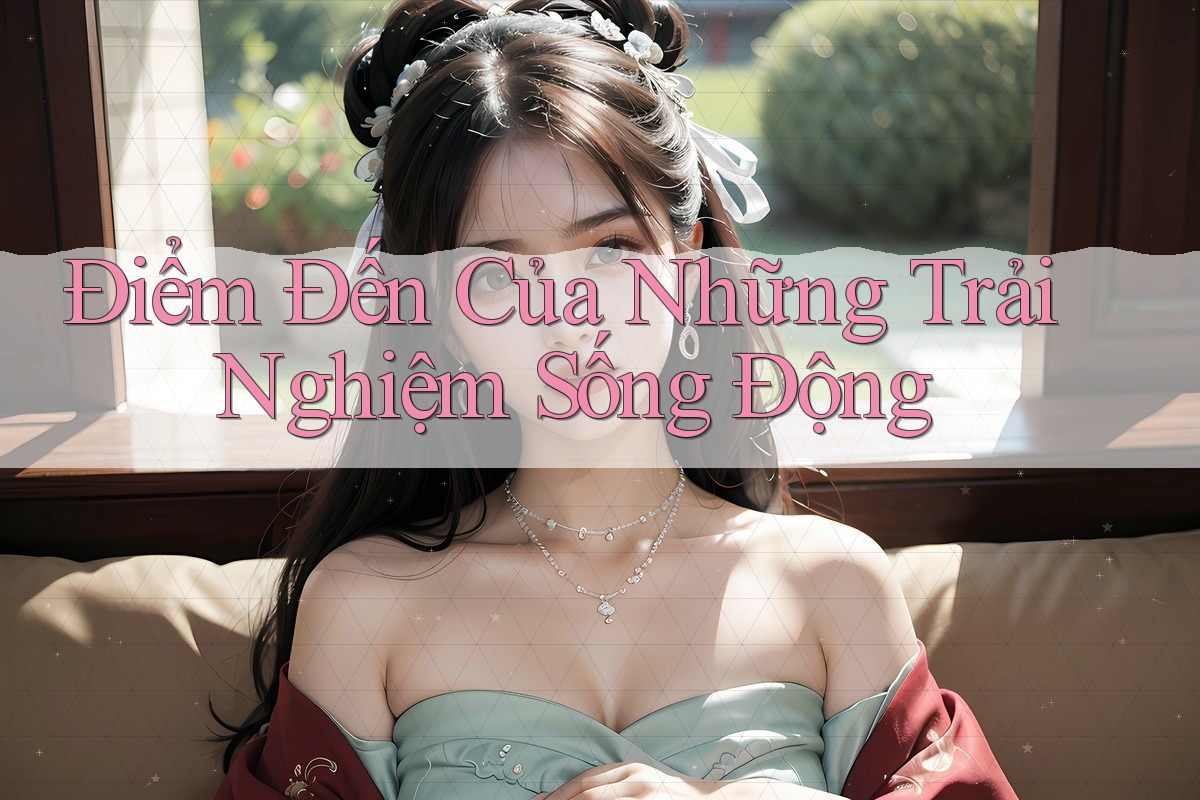Điểm Đến Của Những Trải Nghiệm Sống Động