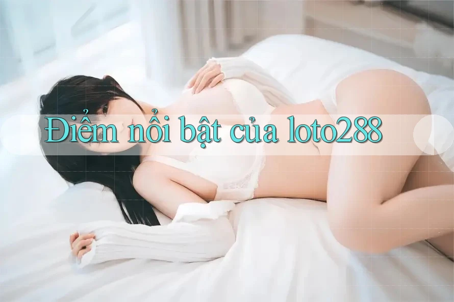 Điểm nổi bật của loto288