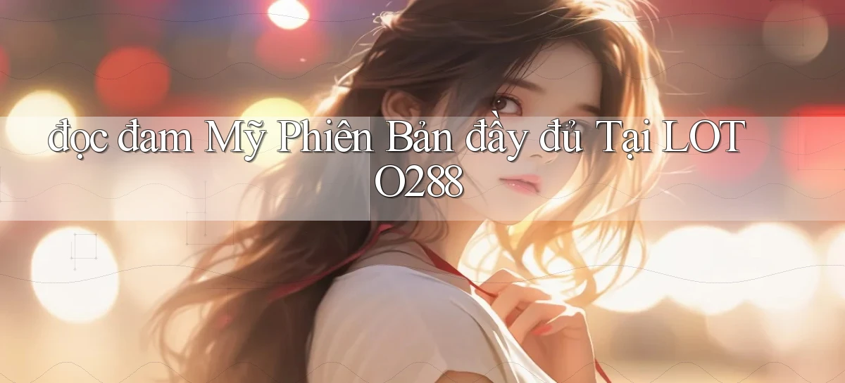 đọc đam mỹ phiên bản đầy đủ tại loto288
