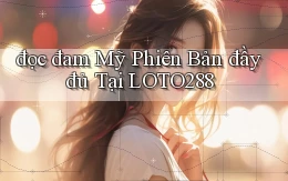 đọc đam mỹ phiên bản đầy đủ tại loto288