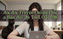 đọc đọc truyện online phiên bản đầy đủ tại loto288