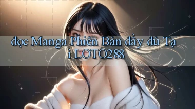đọc manga phiên bản đầy đủ tại loto288
