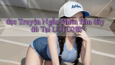 đọc truyện ngắn phiên bản đầy đủ tại loto288
