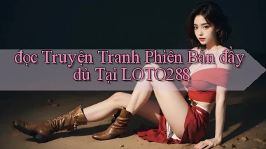 đọc truyện tranh phiên bản đầy đủ tại loto288