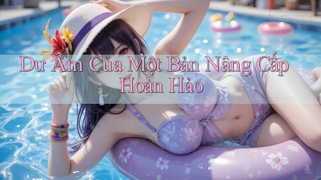 Dư Âm Của Một Bản Nâng Cấp Hoàn Hảo