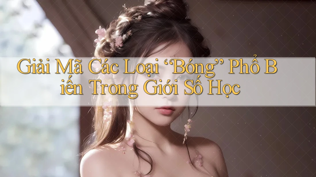 Giải Mã Các Loại “Bóng” Phổ Biến Trong Giới Số Học