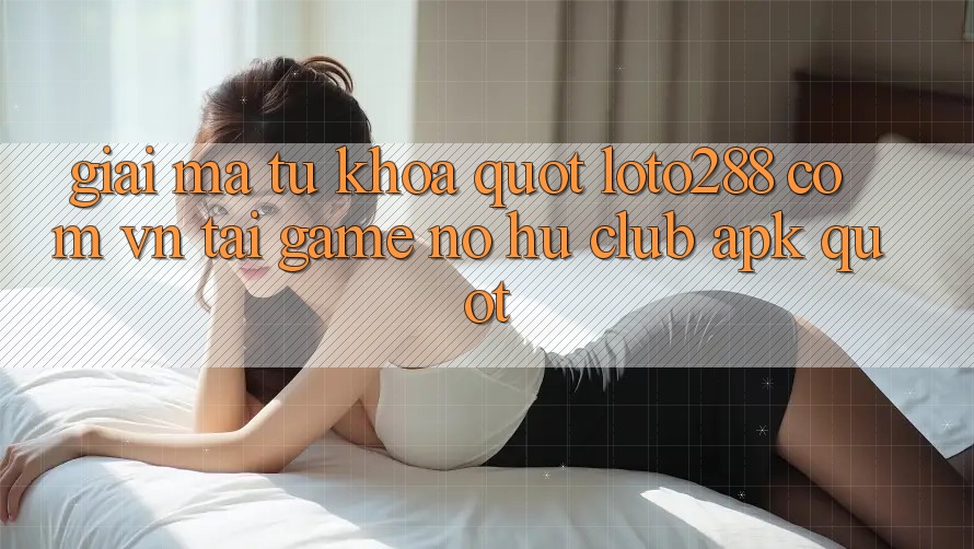Giải mã từ khóa " loto288 com vn tải game nổ hũ club apk" Giải mã từ khóa " loto288 com vn tải game nổ hũ club apk"