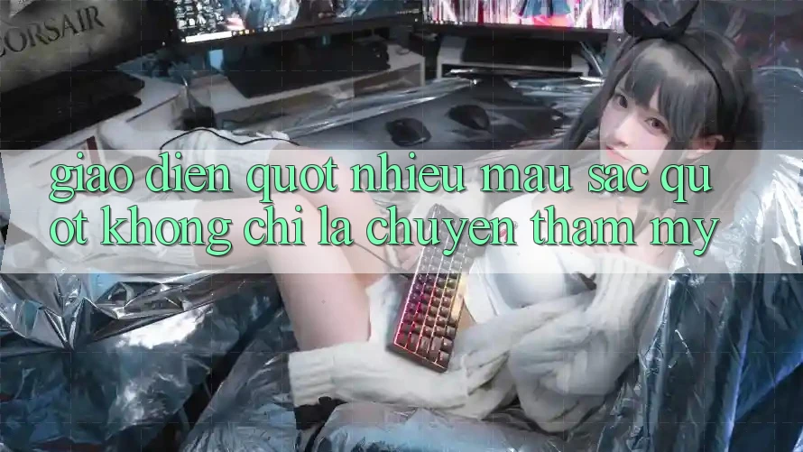 Giao diện " nhiều màu sắc" - Không chỉ là chuyện thẩm mỹ
