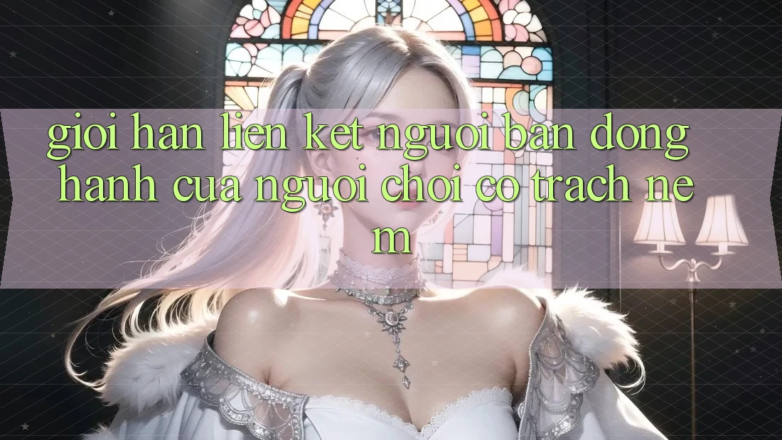 “Giới Hạn Liên Kết” – Người Bạn Đồng Hành Của Người Chơi Có Trách Nệm