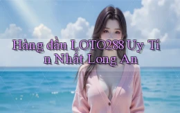 hàng đầu loto288 uy tín nhất Long An