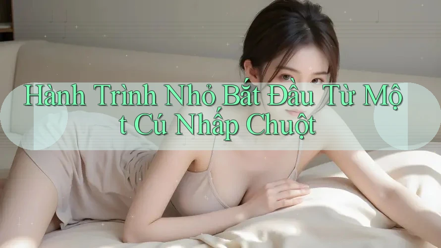 Hành Trình Nhỏ Bắt Đầu Từ Một Cú Nhấp Chuột
